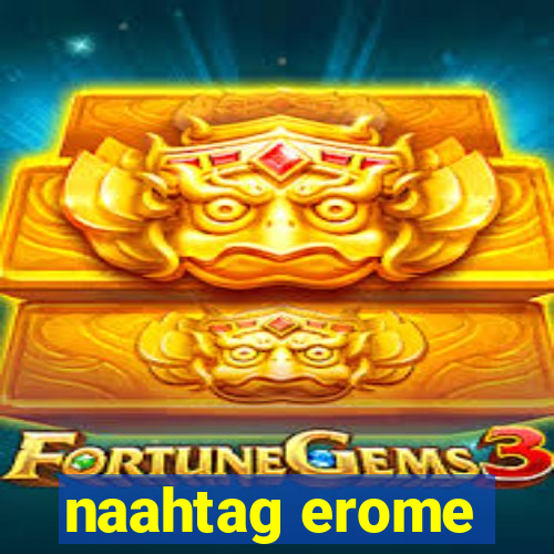 naahtag erome